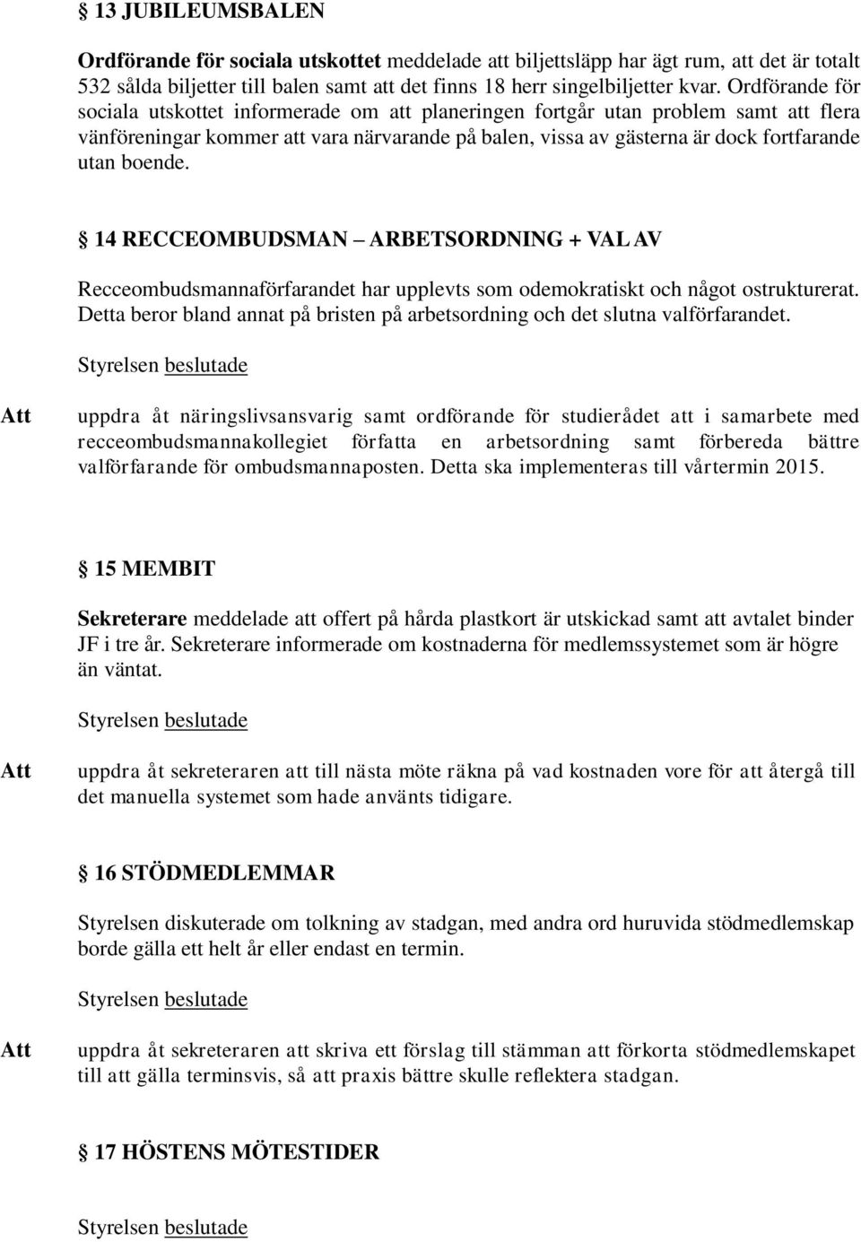 boende. 14 RECCEOMBUDSMAN ARBETSORDNING + VAL AV Recceombudsmannaförfarandet har upplevts som odemokratiskt och något ostrukturerat.