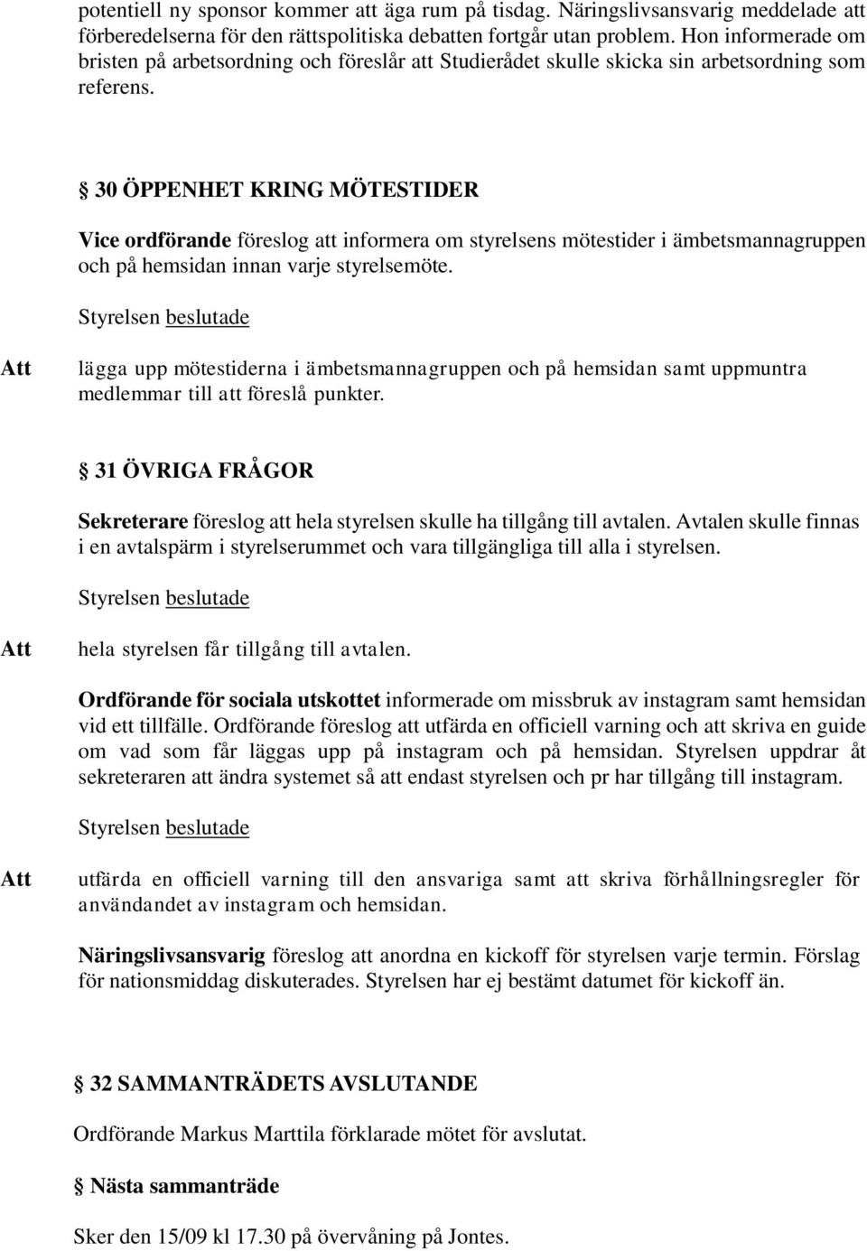 30 ÖPPENHET KRING MÖTESTIDER Vice ordförande föreslog att informera om styrelsens mötestider i ämbetsmannagruppen och på hemsidan innan varje styrelsemöte.