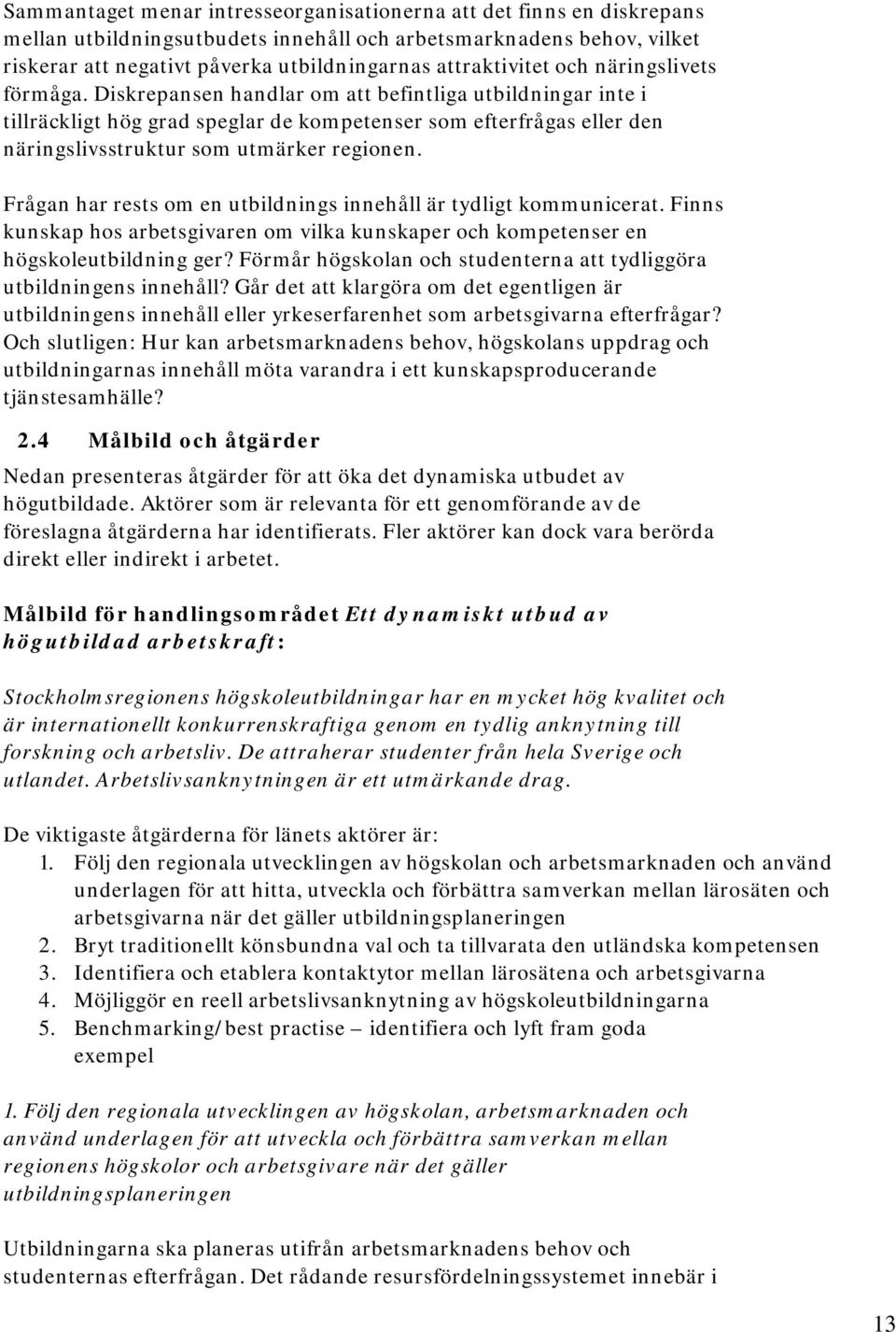 Diskrepansen handlar om att befintliga utbildningar inte i tillräckligt hög grad speglar de kompetenser som efterfrågas eller den näringslivsstruktur som utmärker regionen.