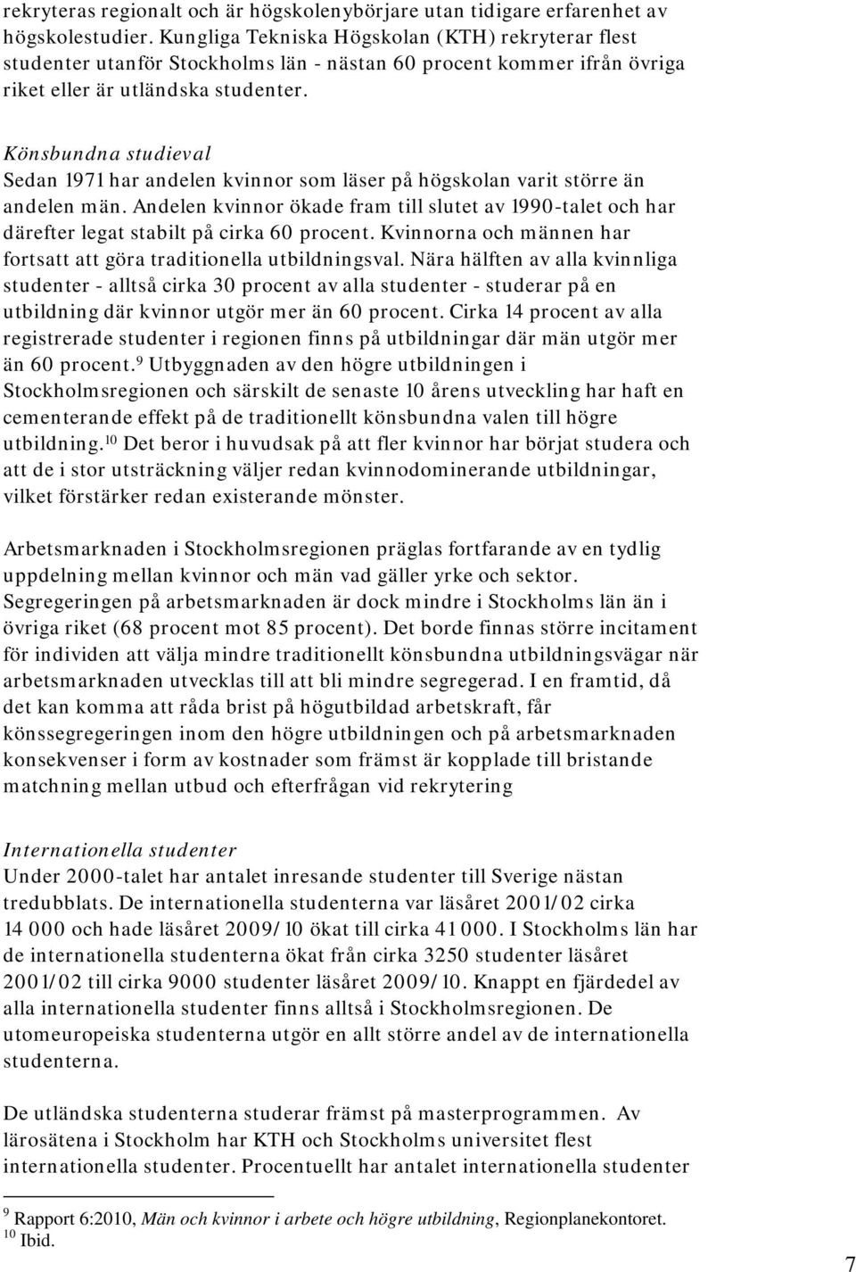 Könsbundna studieval Sedan 1971 har andelen kvinnor som läser på högskolan varit större än andelen män.