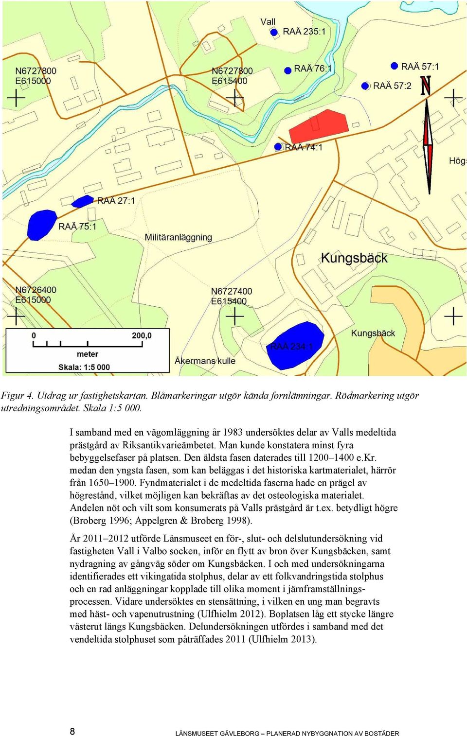 Den äldsta fasen daterades till 1200 1400 e.kr. medan den yngsta fasen, som kan beläggas i det historiska kartmaterialet, härrör från 1650 1900.