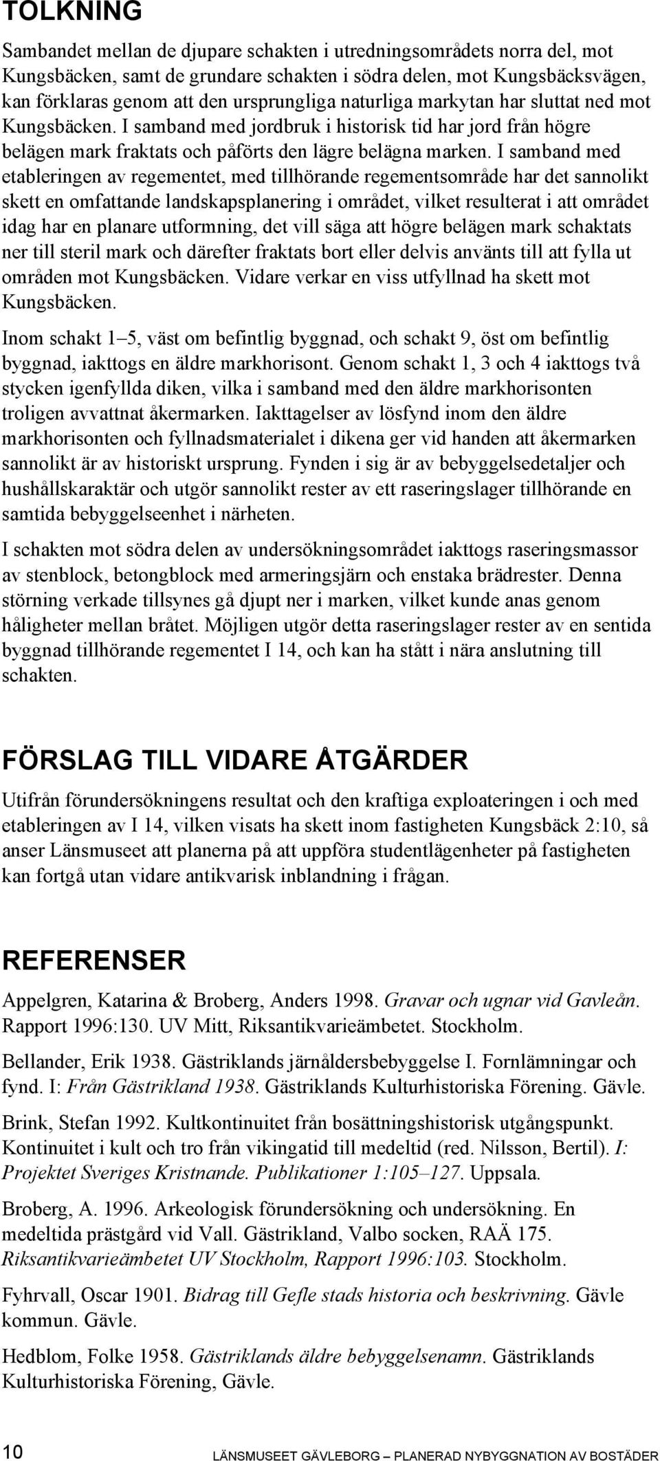 I samband med etableringen av regementet, med tillhörande regementsområde har det sannolikt skett en omfattande landskapsplanering i området, vilket resulterat i att området idag har en planare