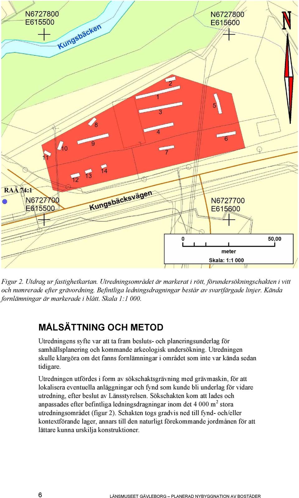 MÅLSÄTTNING OCH METOD Utredningens syfte var att ta fram besluts- och planeringsunderlag för samhällsplanering och kommande arkeologisk undersökning.