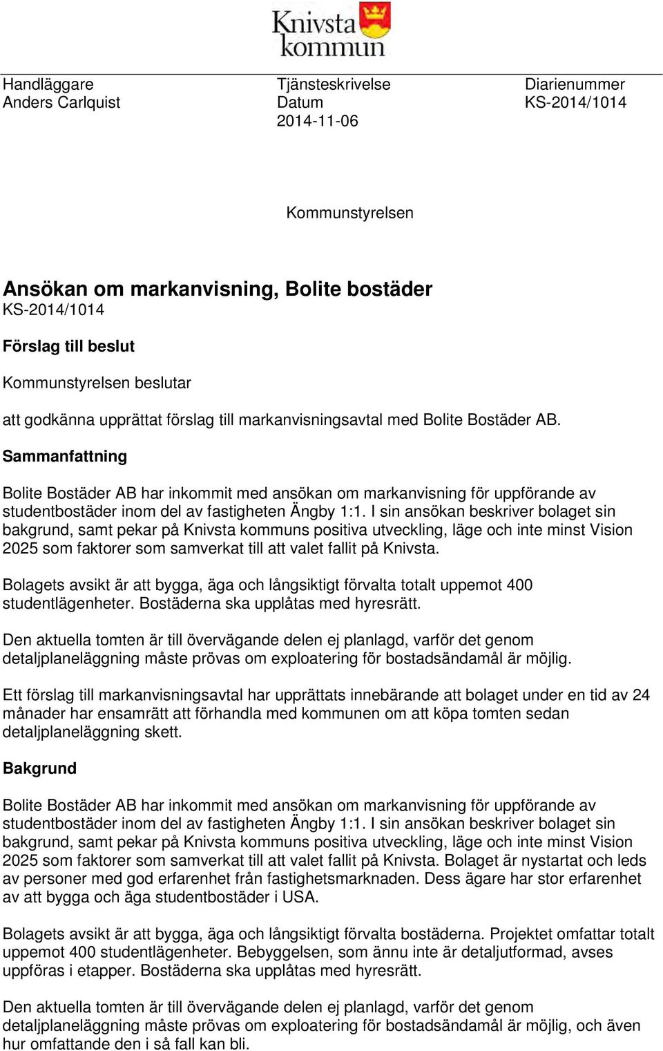 Sammanfattning Bolite Bostäder AB har inkommit med ansökan om markanvisning för uppförande av studentbostäder inom del av fastigheten Ängby 1:1.