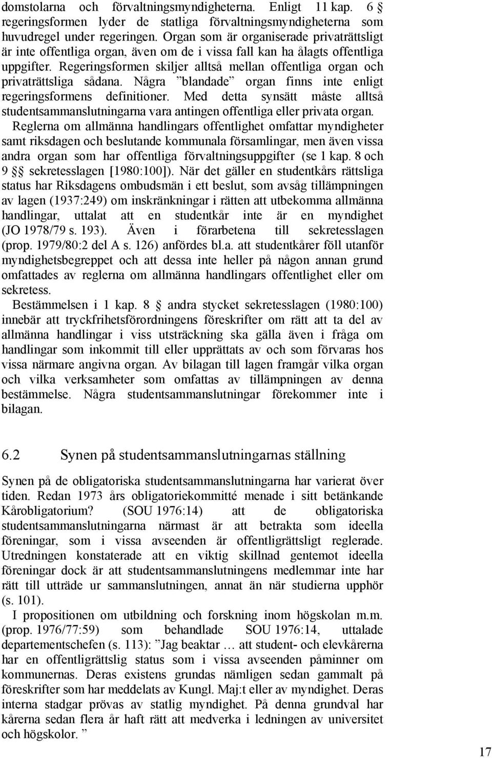 Regeringsformen skiljer alltså mellan offentliga organ och privaträttsliga sådana. Några blandade organ finns inte enligt regeringsformens definitioner.