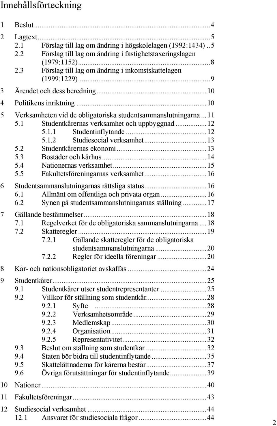 1 Studentkårernas verksamhet och uppbyggnad...12 5.1.1 Studentinflytande...12 5.1.2 Studiesocial verksamhet...13 5.2 Studentkårernas ekonomi...13 5.3 Bostäder och kårhus...14 5.