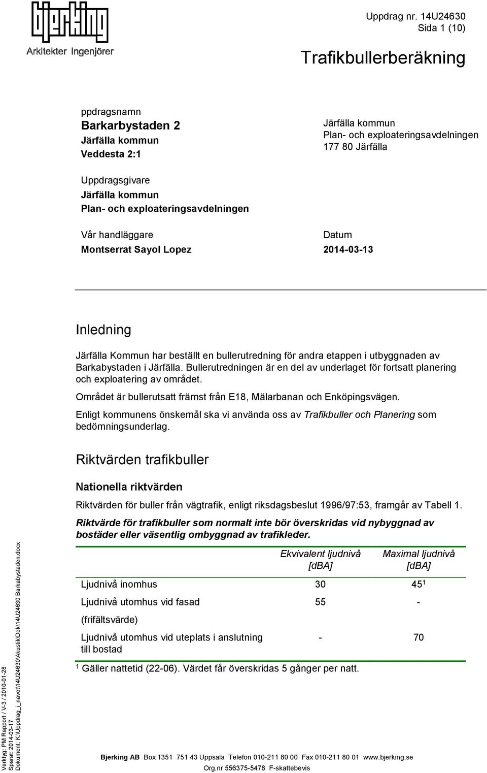 exploateringsavdelningen Vår handläggare Montserrat Sayol Lopez 2014-03-13 Inledning Järfälla Kommun har beställt en bullerutredning för andra etappen i utbyggnaden av Barkabystaden i Järfälla.