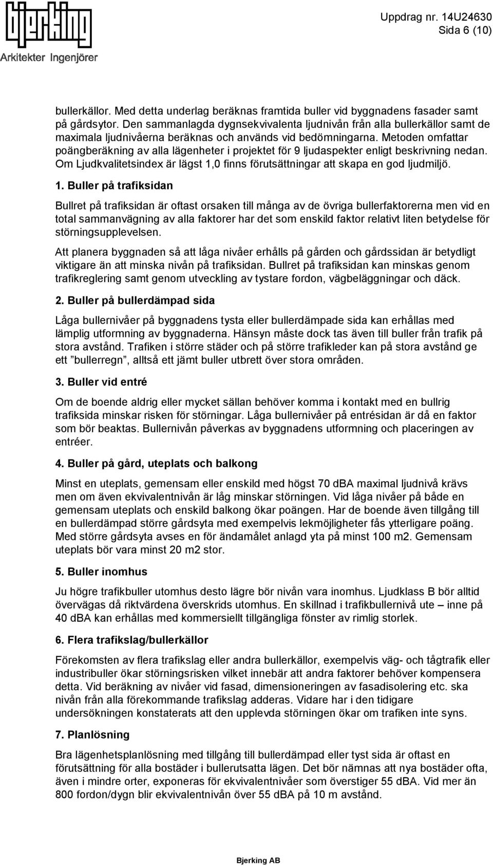 Metoden omfattar poängberäkning av alla lägenheter i projektet för 9 ljudaspekter enligt beskrivning nedan. Om Ljudkvalitetsindex är lägst 1,