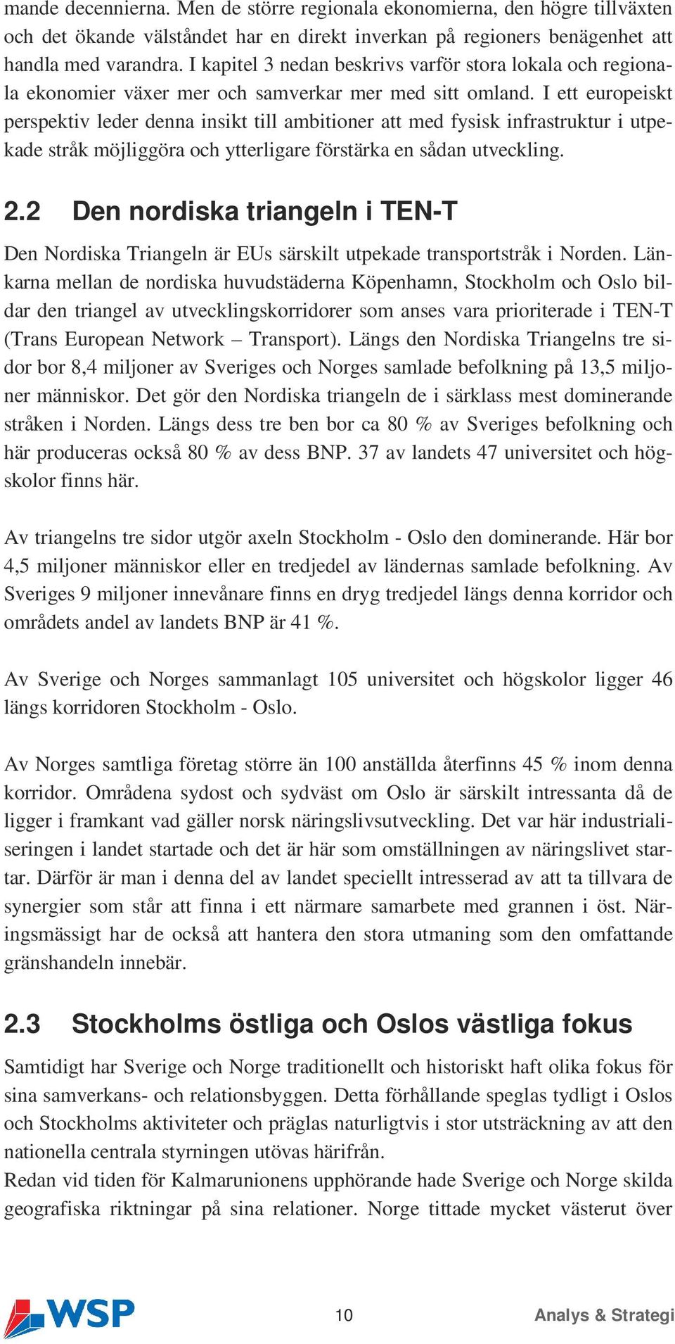 I ett europeiskt perspektiv leder denna insikt till ambitioner att med fysisk infrastruktur i utpekade stråk möjliggöra och ytterligare förstärka en sådan utveckling. 2.