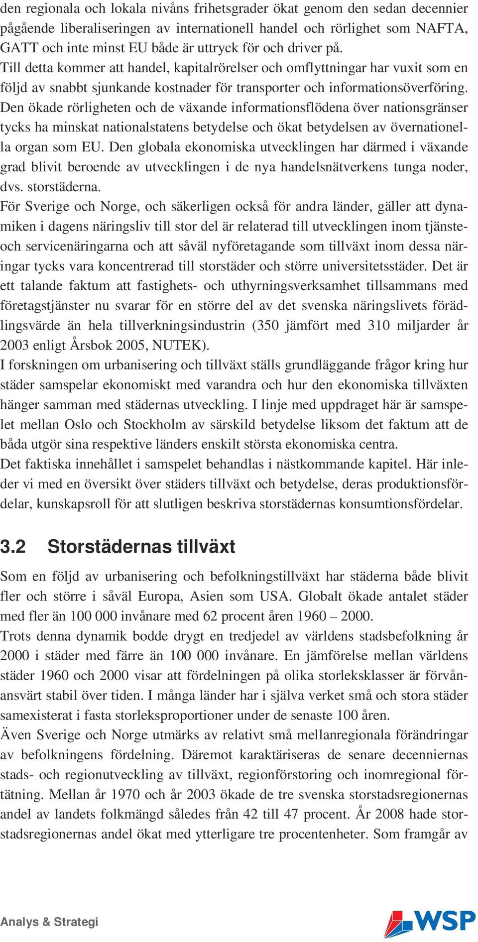 Den ökade rörligheten och de växande informationsflödena över nationsgränser tycks ha minskat nationalstatens betydelse och ökat betydelsen av övernationella organ som EU.