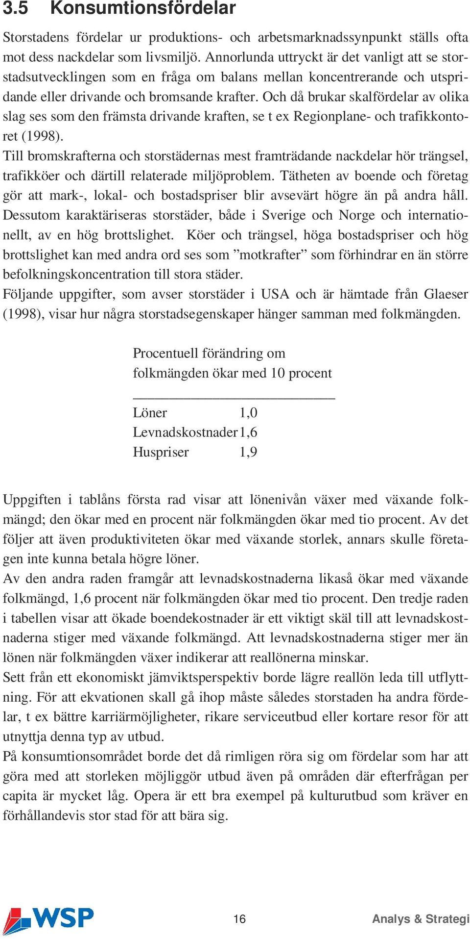 Och då brukar skalfördelar av olika slag ses som den främsta drivande kraften, se t ex Regionplane- och trafikkontoret (1998).