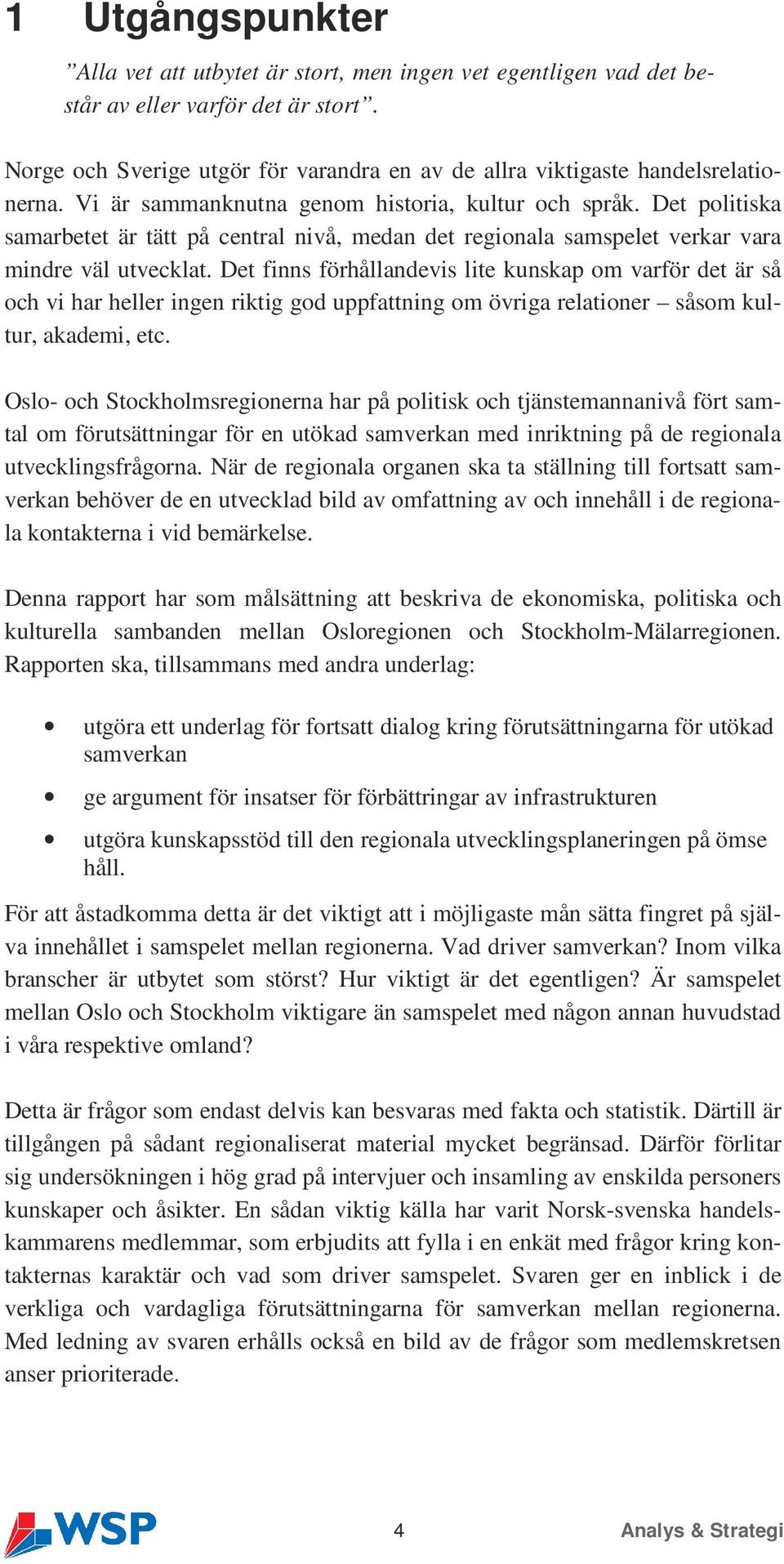 Det politiska samarbetet är tätt på central nivå, medan det regionala samspelet verkar vara mindre väl utvecklat.