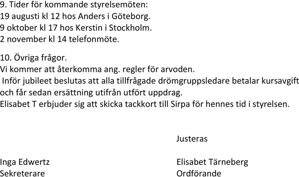 Inför jubileet beslutas att alla tillfrågade drömgruppsledare betalar kursavgift och får sedan ersättning utifrån utfört