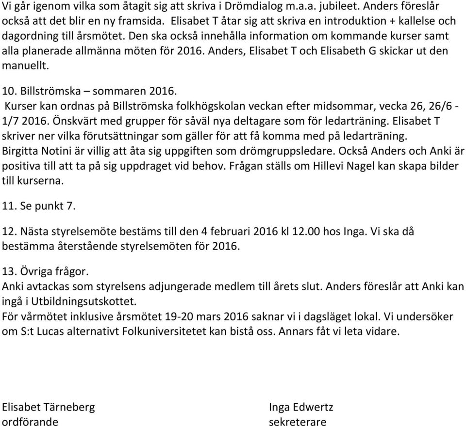 Anders, Elisabet T och Elisabeth G skickar ut den manuellt. 10. Billströmska sommaren 2016. Kurser kan ordnas på Billströmska folkhögskolan veckan efter midsommar, vecka 26, 26/6-1/7 2016.