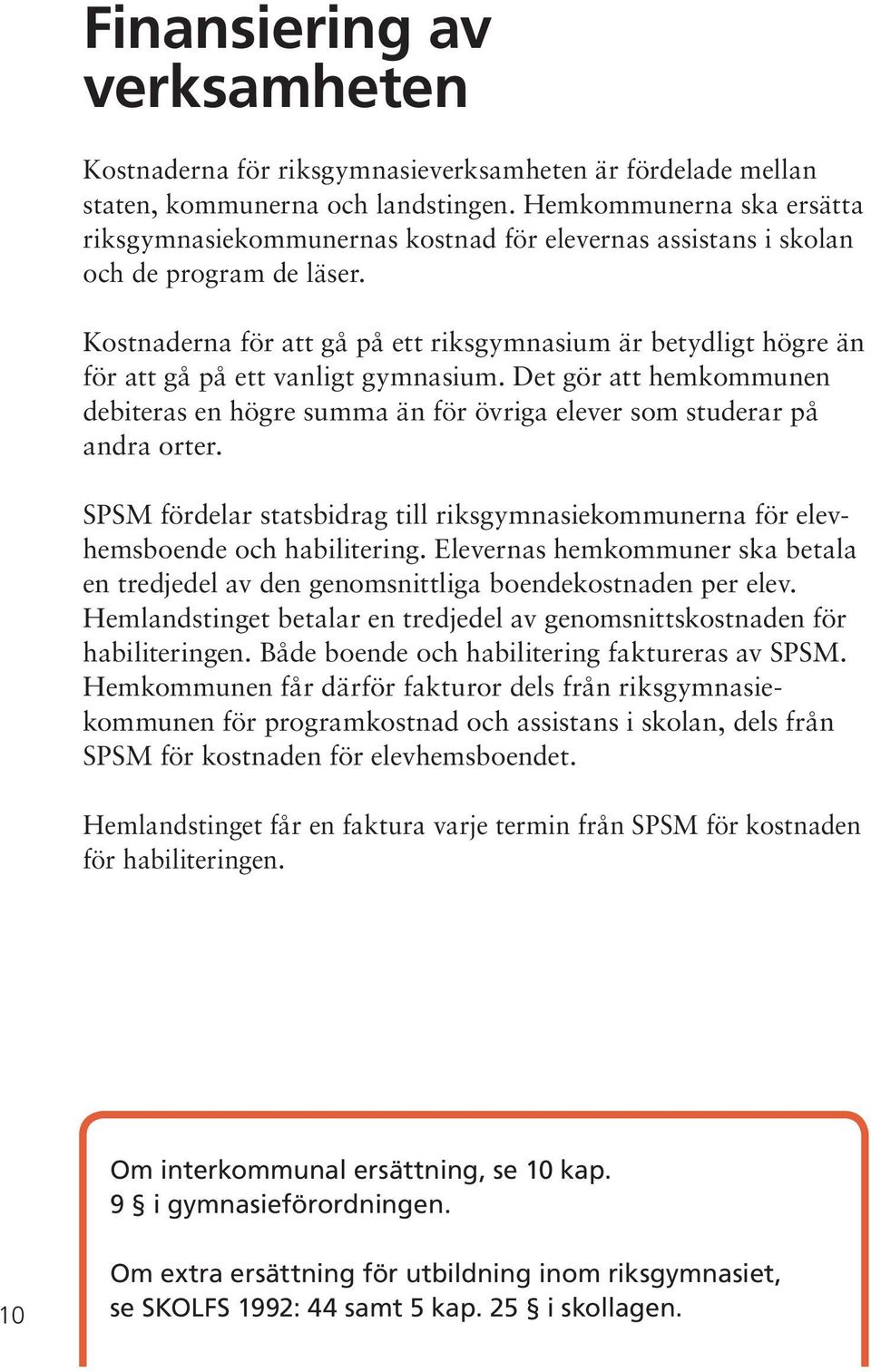 Kostnaderna för att gå på ett riksgymnasium är betydligt högre än för att gå på ett vanligt gymnasium.