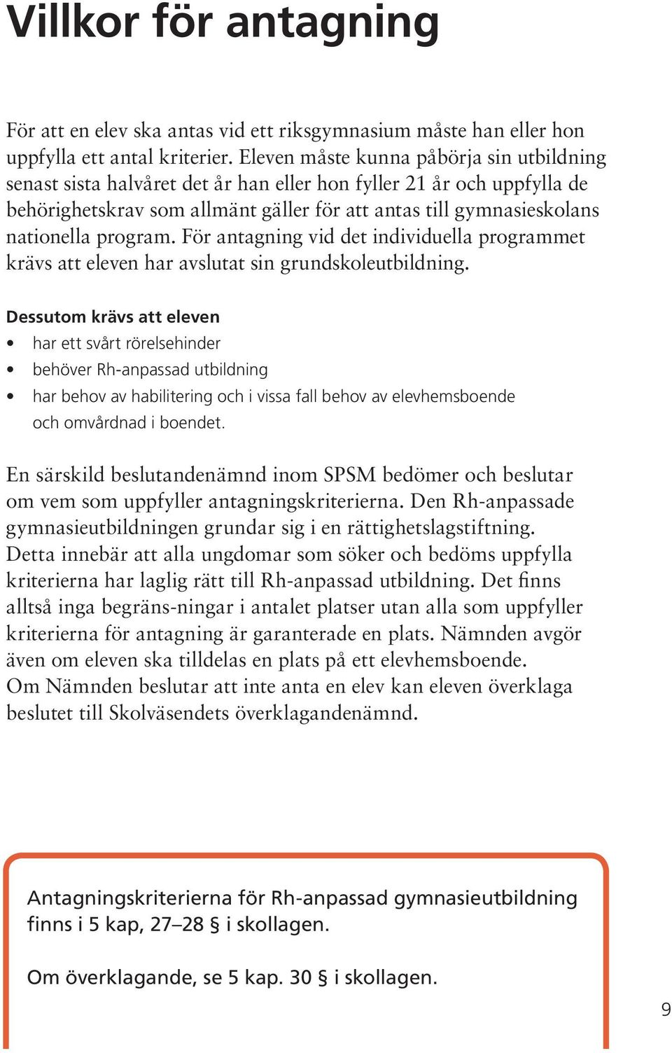 program. För antagning vid det individuella programmet krävs att eleven har avslutat sin grundskoleutbildning.