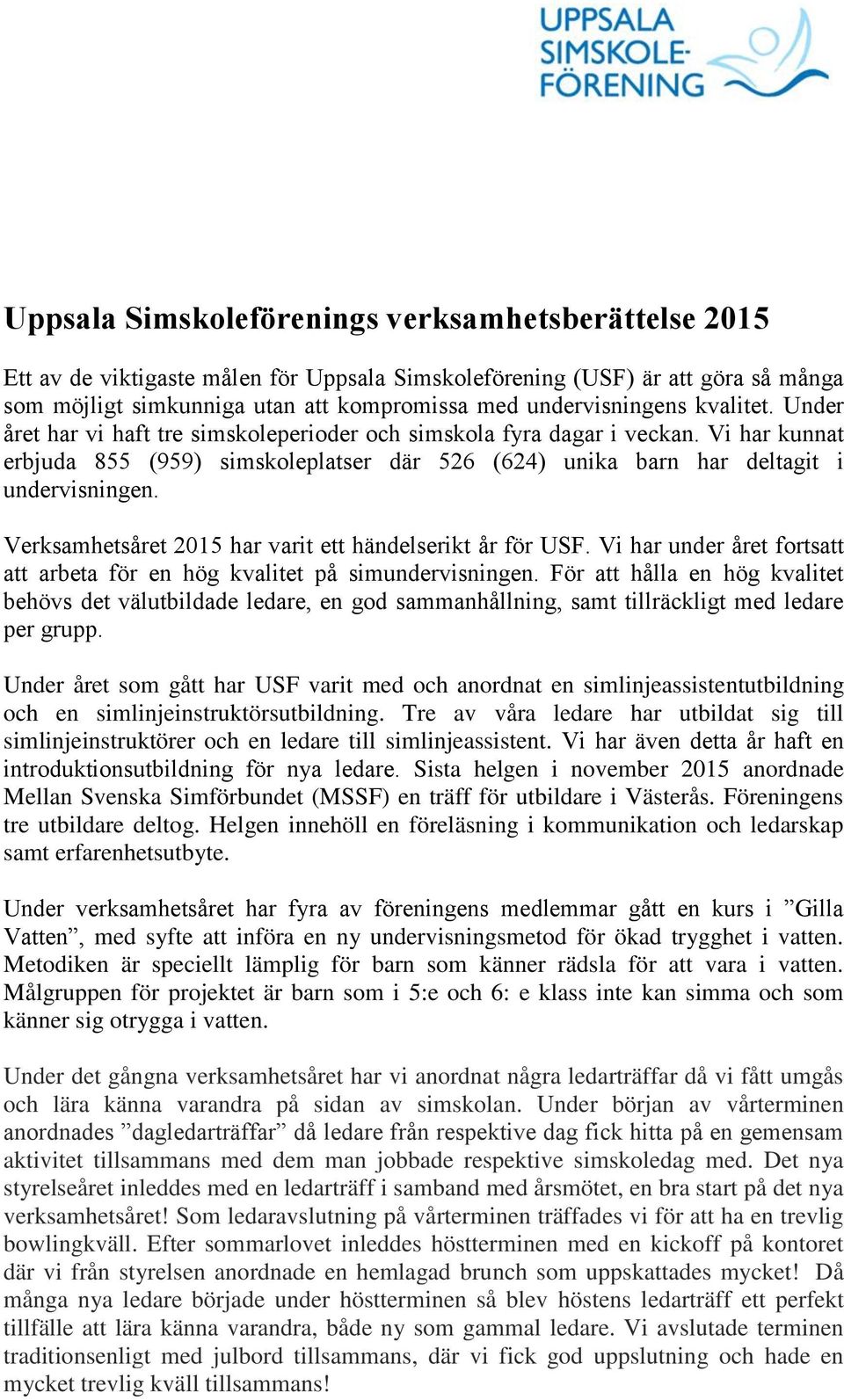 Verksamhetsåret 2015 har varit ett händelserikt år för USF. Vi har under året fortsatt att arbeta för en hög kvalitet på simundervisningen.