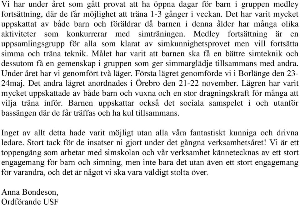 Medley fortsättning är en uppsamlingsgrupp för alla som klarat av simkunnighetsprovet men vill fortsätta simma och träna teknik.