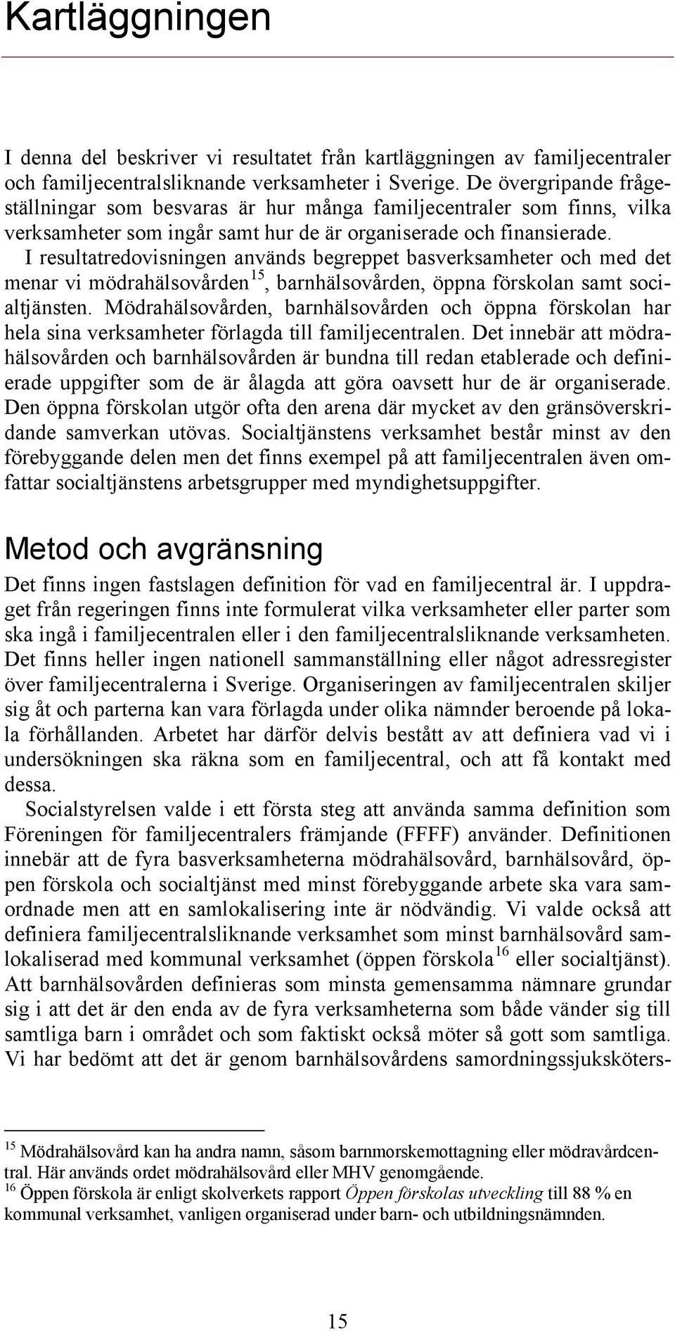 I resultatredovisningen används begreppet basverksamheter och med det menar vi mödrahälsovården 15, barnhälsovården, öppna förskolan samt socialtjänsten.