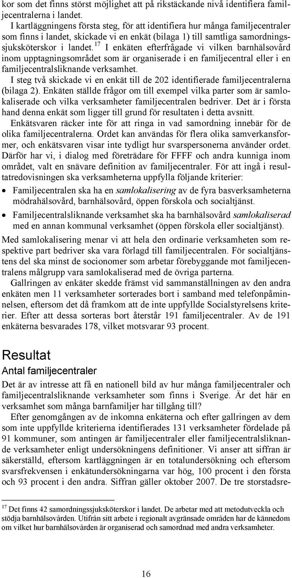 17 I enkäten efterfrågade vi vilken barnhälsovård inom upptagningsområdet som är organiserade i en familjecentral eller i en familjecentralsliknande verksamhet.