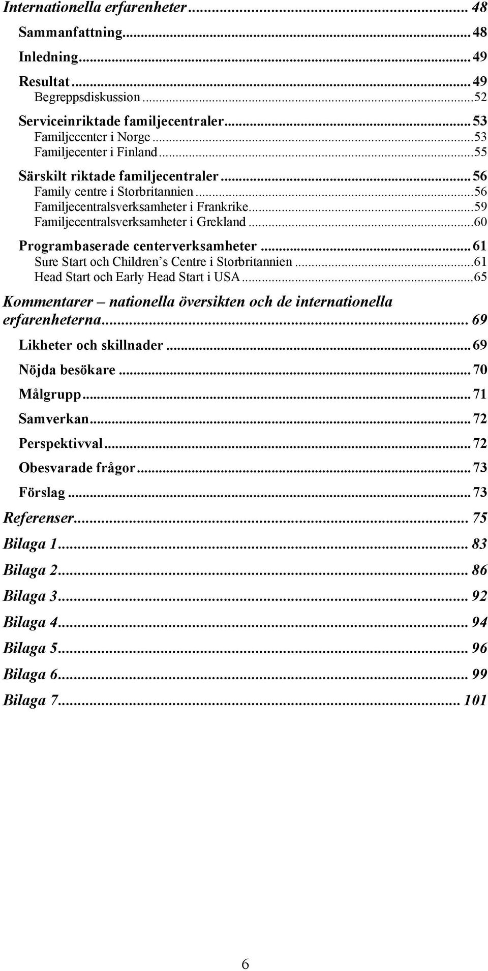 ..60 Programbaserade centerverksamheter...61 Sure Start och Children s Centre i Storbritannien...61 Head Start och Early Head Start i USA.