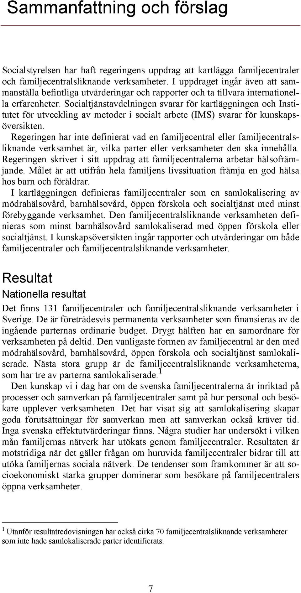 Socialtjänstavdelningen svarar för kartläggningen och Institutet för utveckling av metoder i socialt arbete (IMS) svarar för kunskapsöversikten.