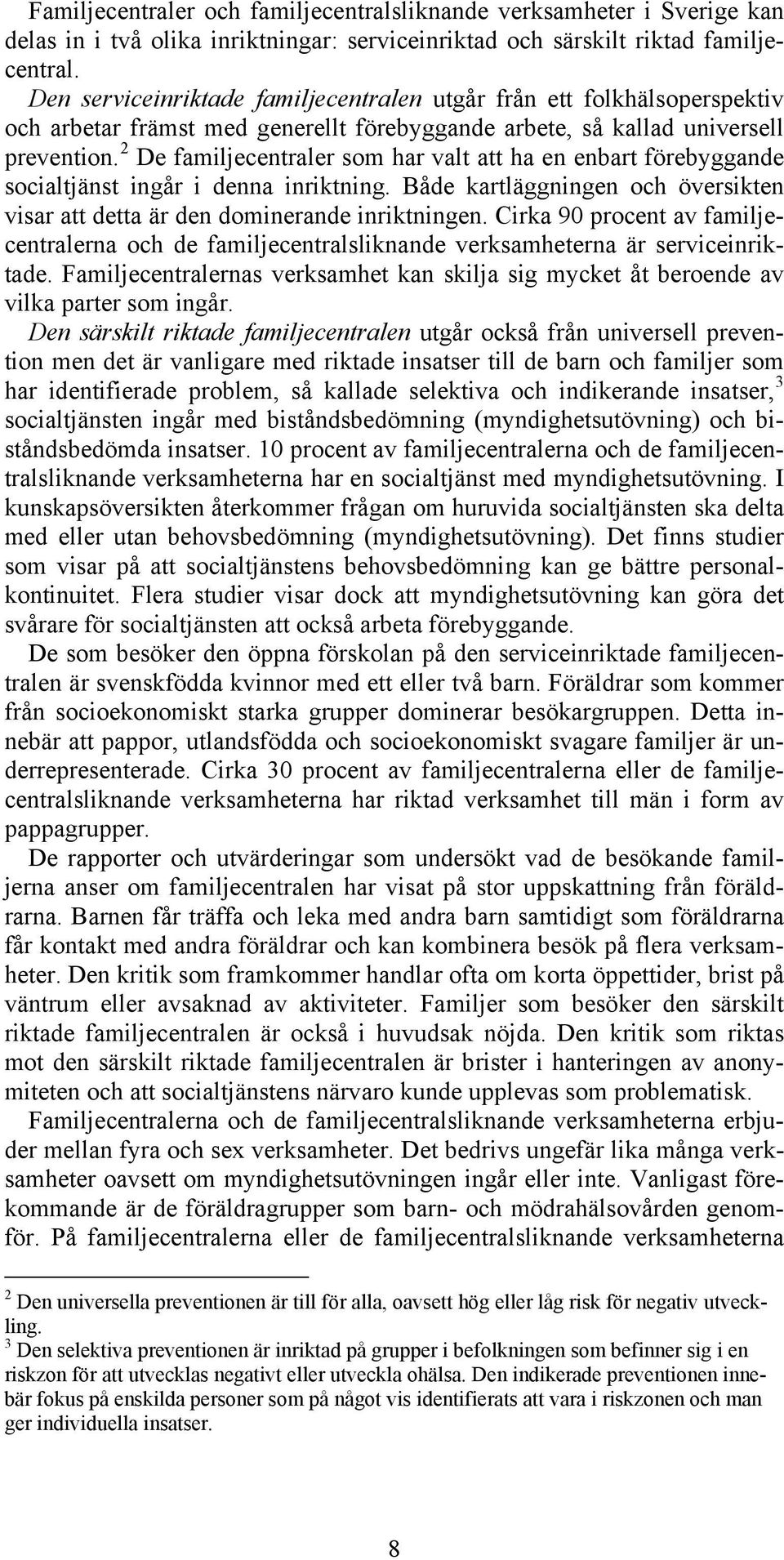 2 De familjecentraler som har valt att ha en enbart förebyggande socialtjänst ingår i denna inriktning. Både kartläggningen och översikten visar att detta är den dominerande inriktningen.