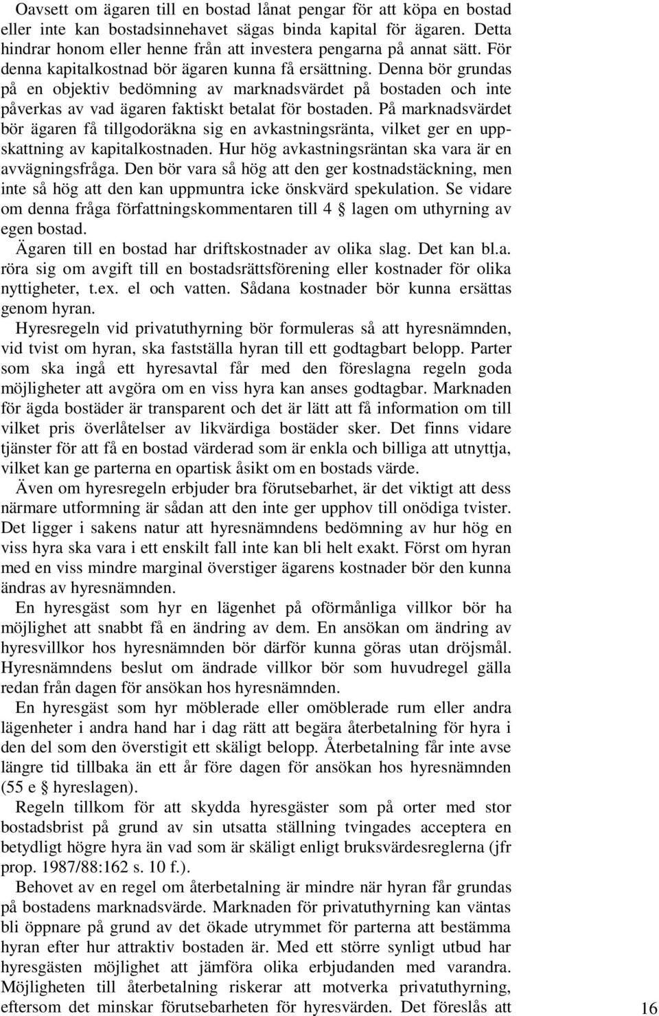 Denna bör grundas på en objektiv bedömning av marknadsvärdet på bostaden och inte påverkas av vad ägaren faktiskt betalat för bostaden.