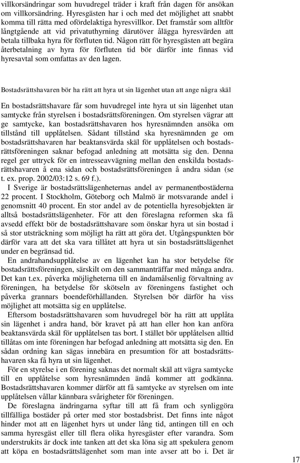 Någon rätt för hyresgästen att begära återbetalning av hyra för förfluten tid bör därför inte finnas vid hyresavtal som omfattas av den lagen.