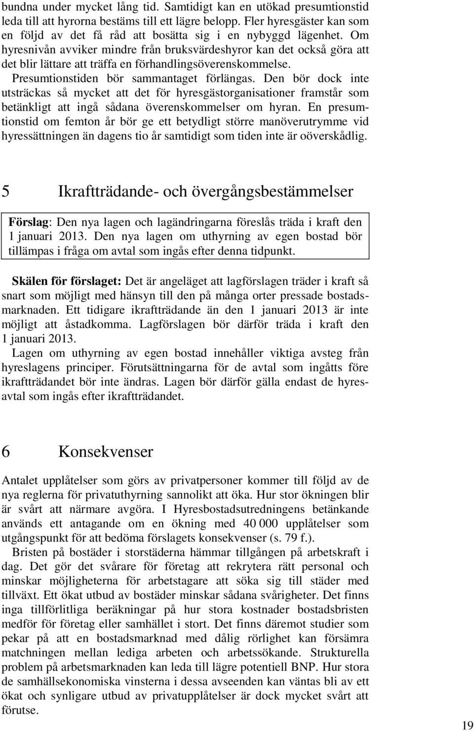 Om hyresnivån avviker mindre från bruksvärdeshyror kan det också göra att det blir lättare att träffa en förhandlingsöverenskommelse. Presumtionstiden bör sammantaget förlängas.