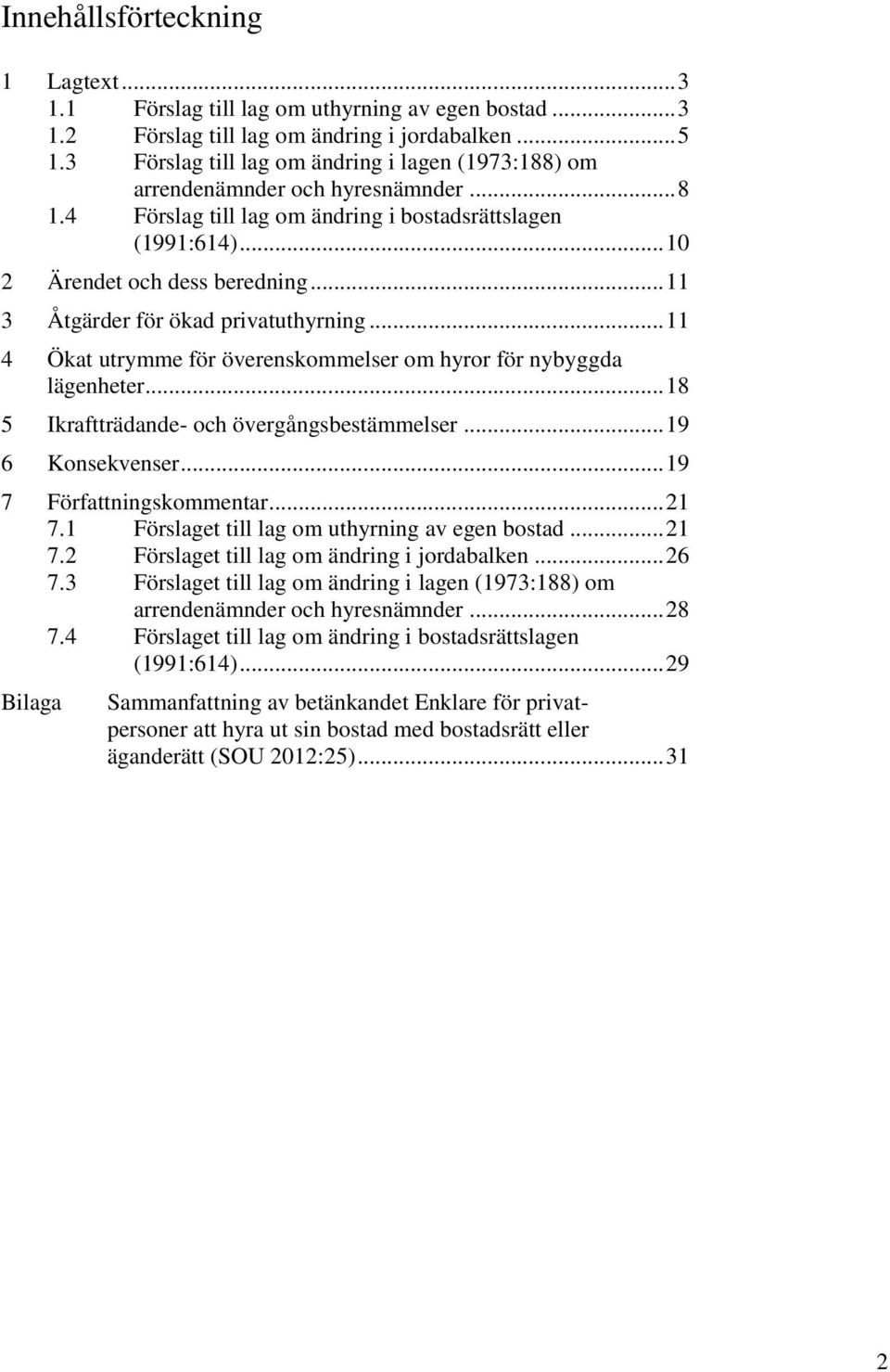 .. 11 3 Åtgärder för ökad privatuthyrning... 11 4 Ökat utrymme för överenskommelser om hyror för nybyggda lägenheter... 18 5 Ikraftträdande- och övergångsbestämmelser... 19 6 Konsekvenser.