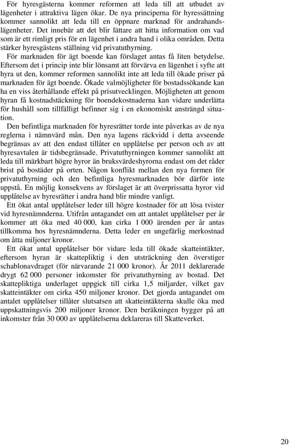 Det innebär att det blir lättare att hitta information om vad som är ett rimligt pris för en lägenhet i andra hand i olika områden. Detta stärker hyresgästens ställning vid privatuthyrning.