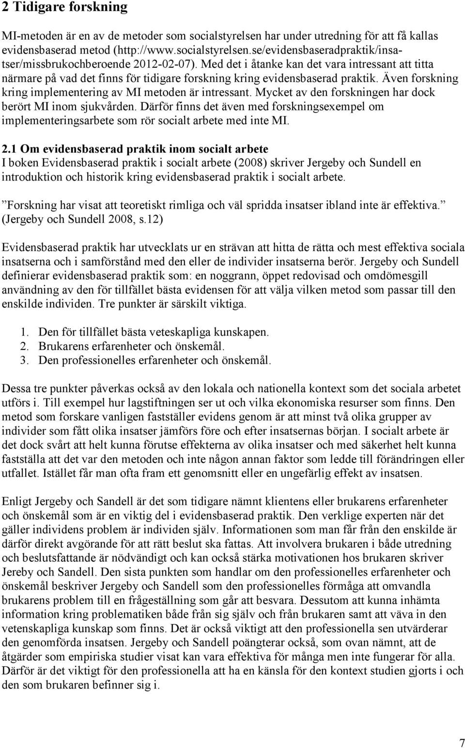 Mycket av den forskningen har dock berört MI inom sjukvården. Därför finns det även med forskningsexempel om implementeringsarbete som rör socialt arbete med inte MI. 2.