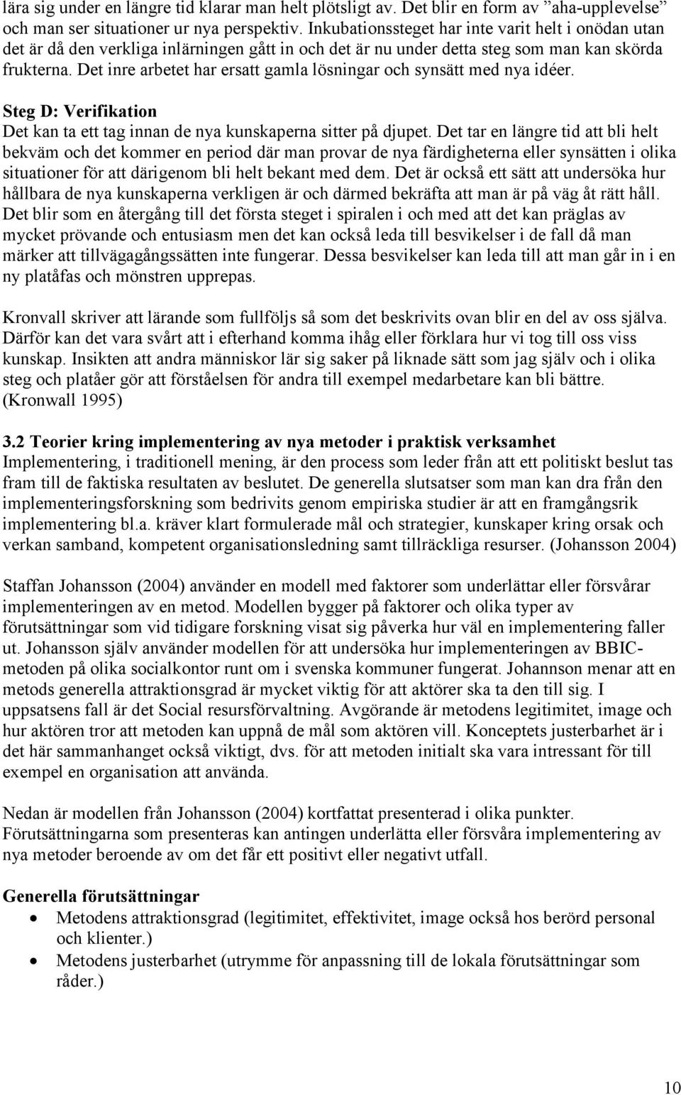 Det inre arbetet har ersatt gamla lösningar och synsätt med nya idéer. Steg D: Verifikation Det kan ta ett tag innan de nya kunskaperna sitter på djupet.