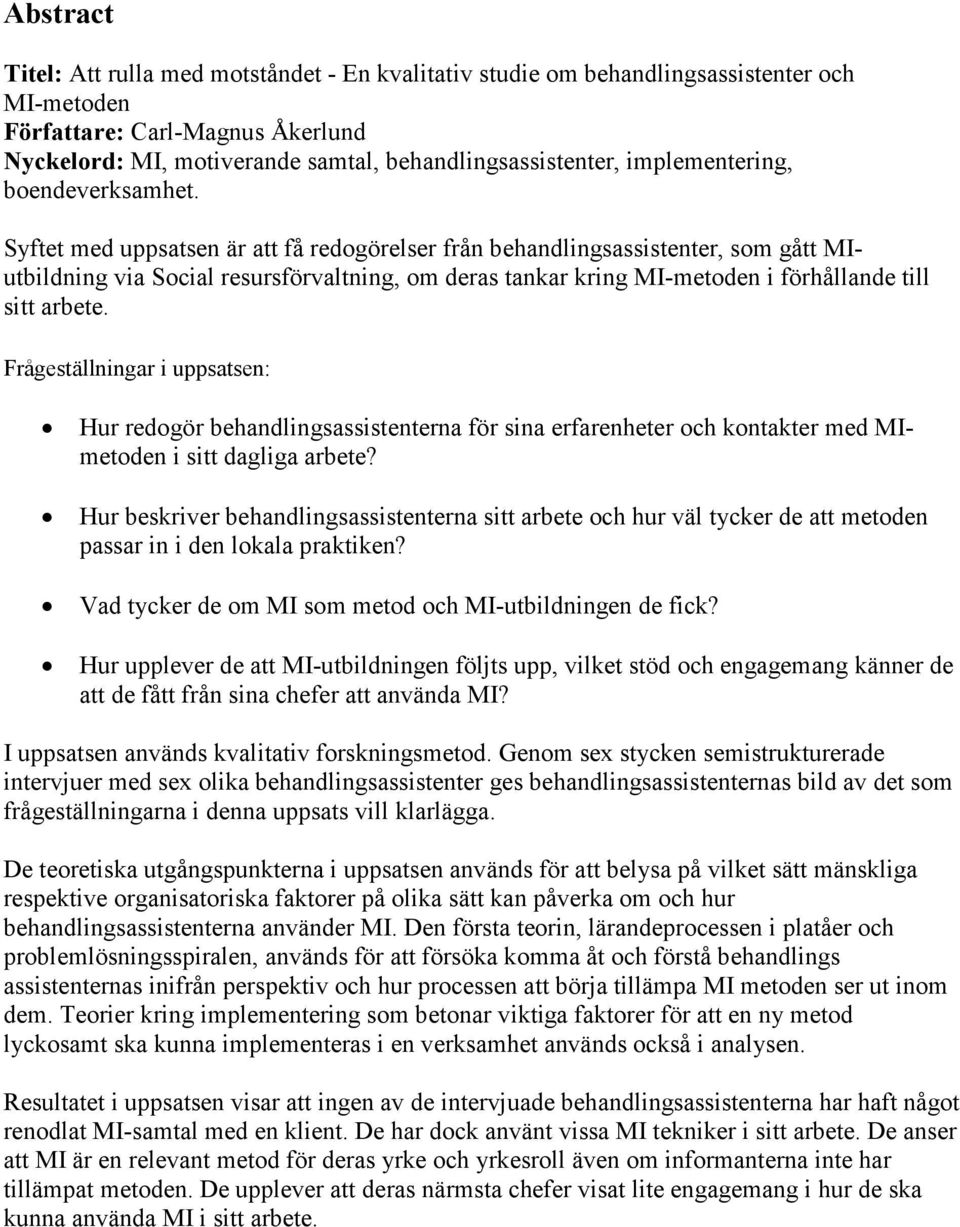 Syftet med uppsatsen är att få redogörelser från behandlingsassistenter, som gått MIutbildning via Social resursförvaltning, om deras tankar kring MI-metoden i förhållande till sitt arbete.