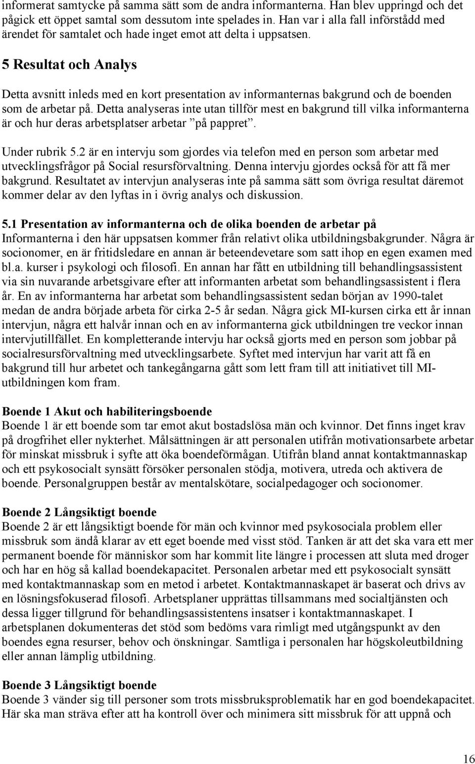 5 Resultat och Analys Detta avsnitt inleds med en kort presentation av informanternas bakgrund och de boenden som de arbetar på.