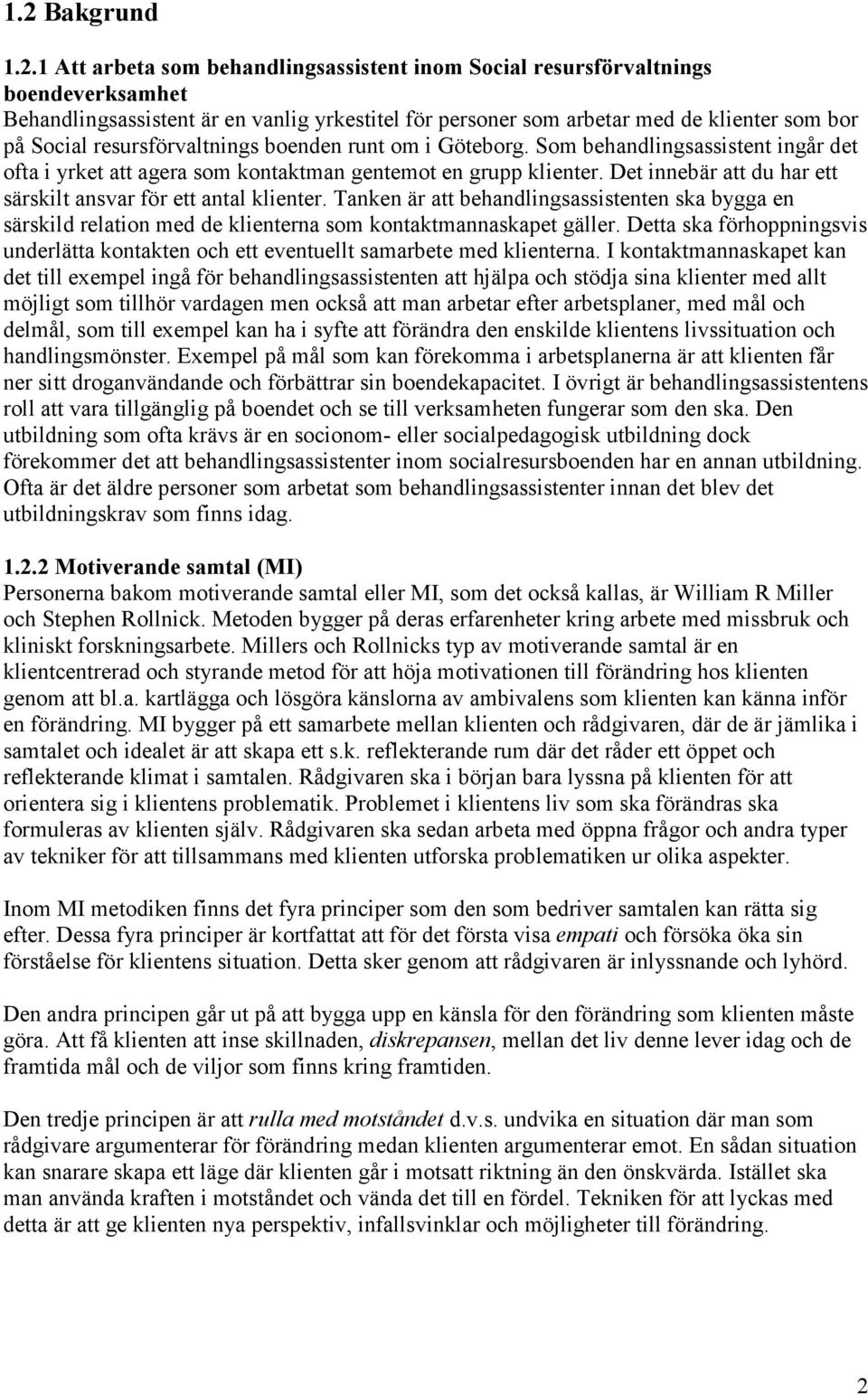 Det innebär att du har ett särskilt ansvar för ett antal klienter. Tanken är att behandlingsassistenten ska bygga en särskild relation med de klienterna som kontaktmannaskapet gäller.