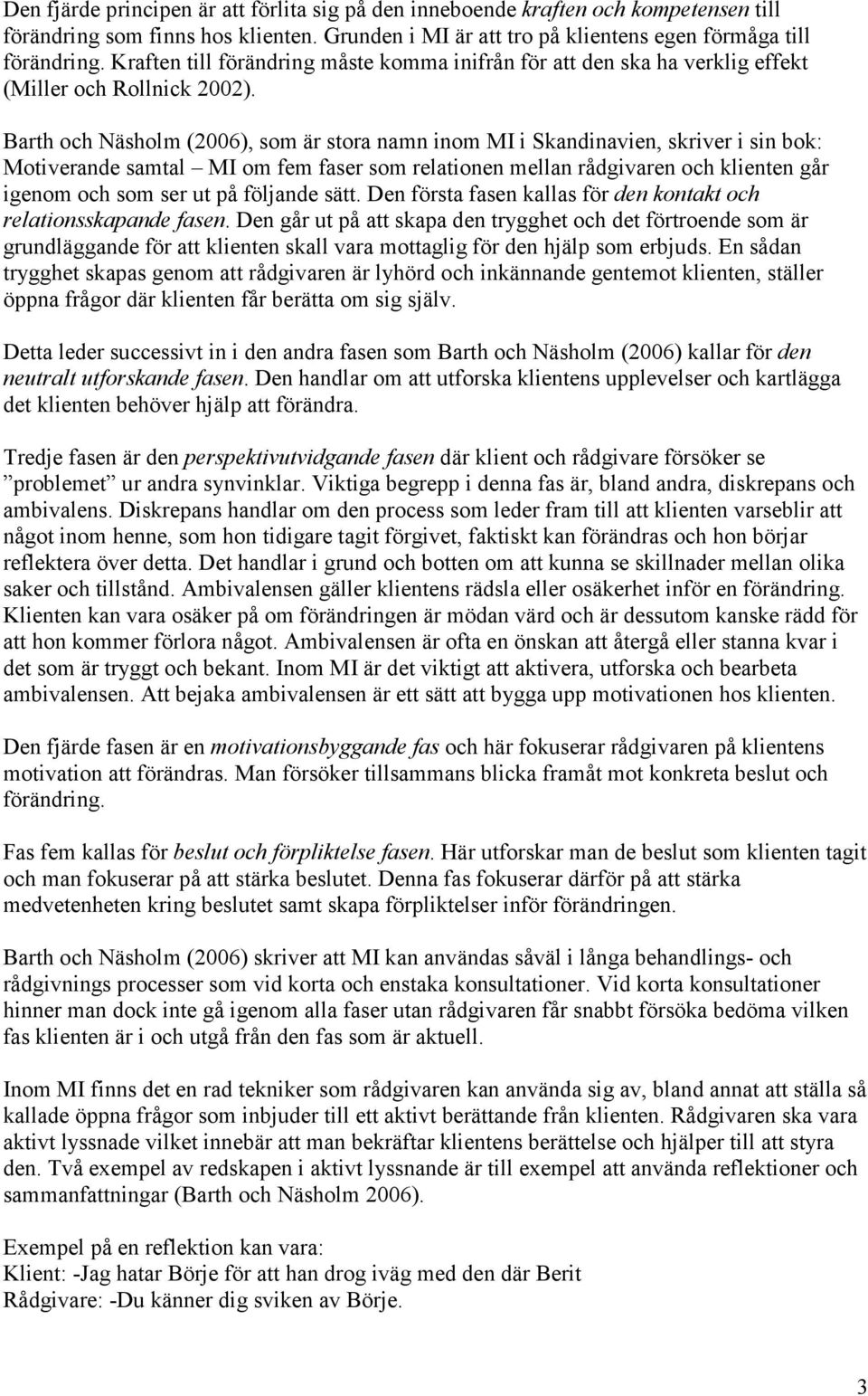 Barth och Näsholm (2006), som är stora namn inom MI i Skandinavien, skriver i sin bok: Motiverande samtal MI om fem faser som relationen mellan rådgivaren och klienten går igenom och som ser ut på