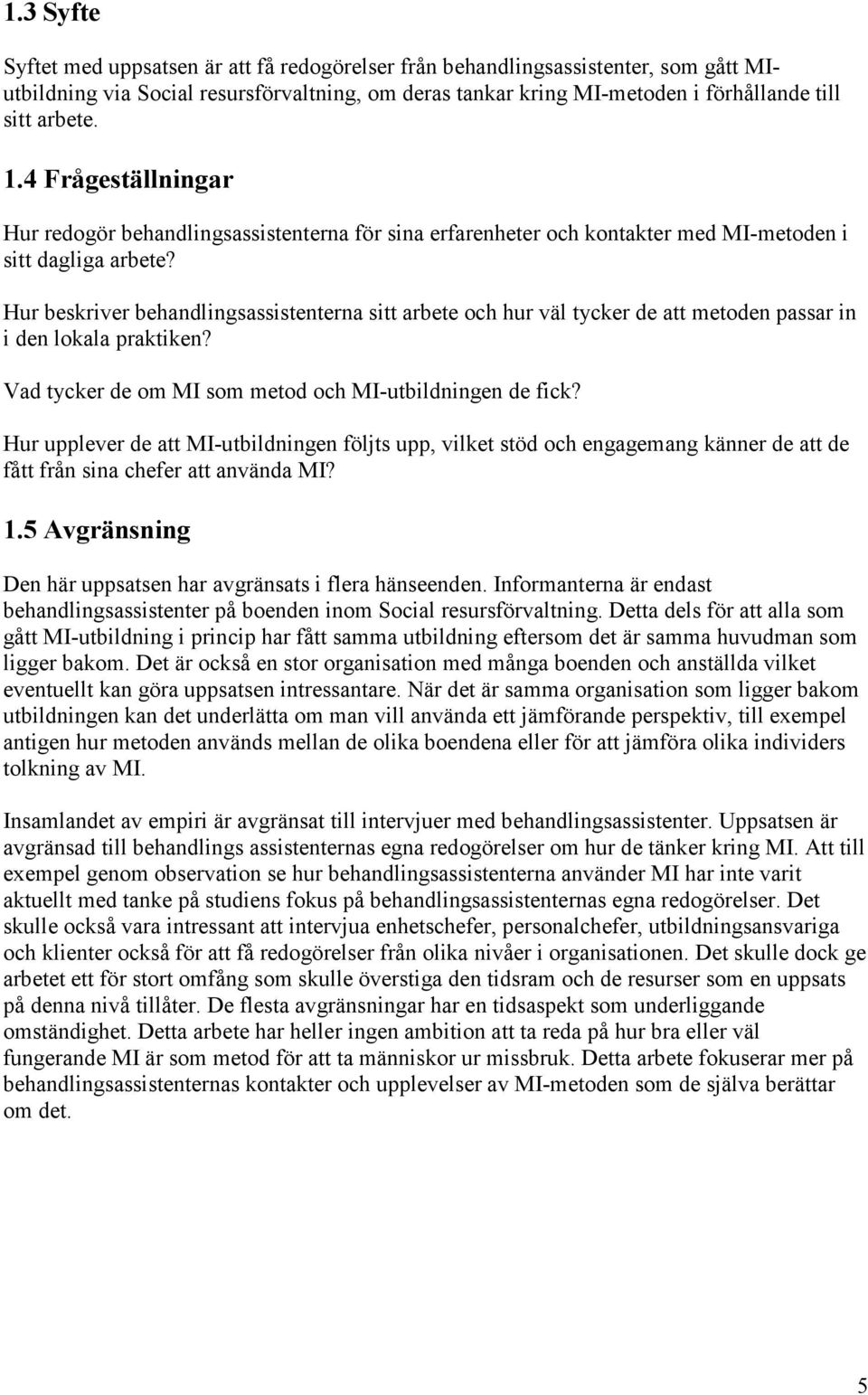 Hur beskriver behandlingsassistenterna sitt arbete och hur väl tycker de att metoden passar in i den lokala praktiken? Vad tycker de om MI som metod och MI-utbildningen de fick?