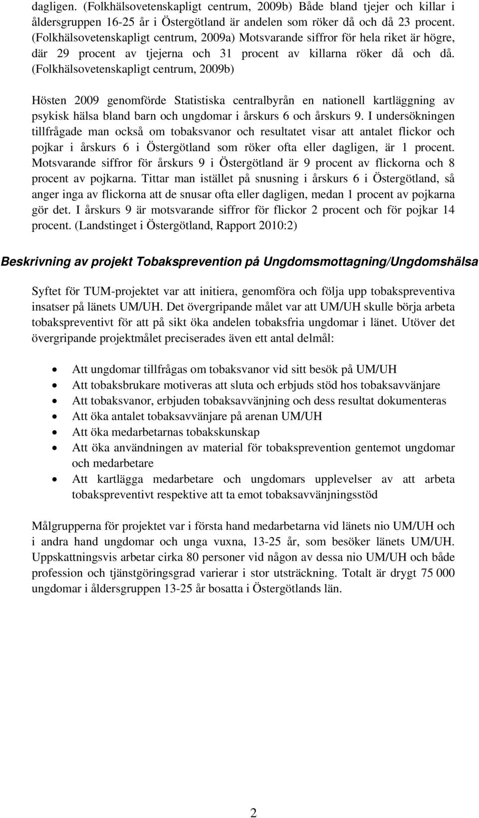 (Folkhälsovetenskapligt centrum, 2009b) Hösten 2009 genomförde Statistiska centralbyrån en nationell kartläggning av psykisk hälsa bland barn och ungdomar i årskurs 6 och årskurs 9.