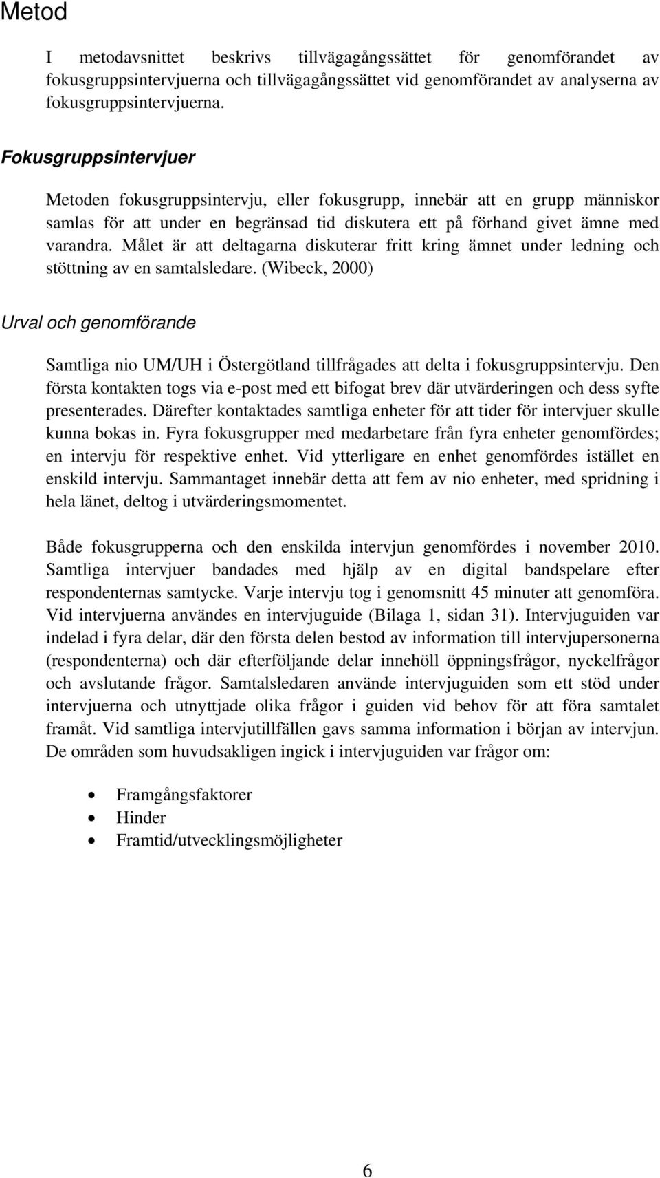 Målet är att deltagarna diskuterar fritt kring ämnet under ledning och stöttning av en samtalsledare.