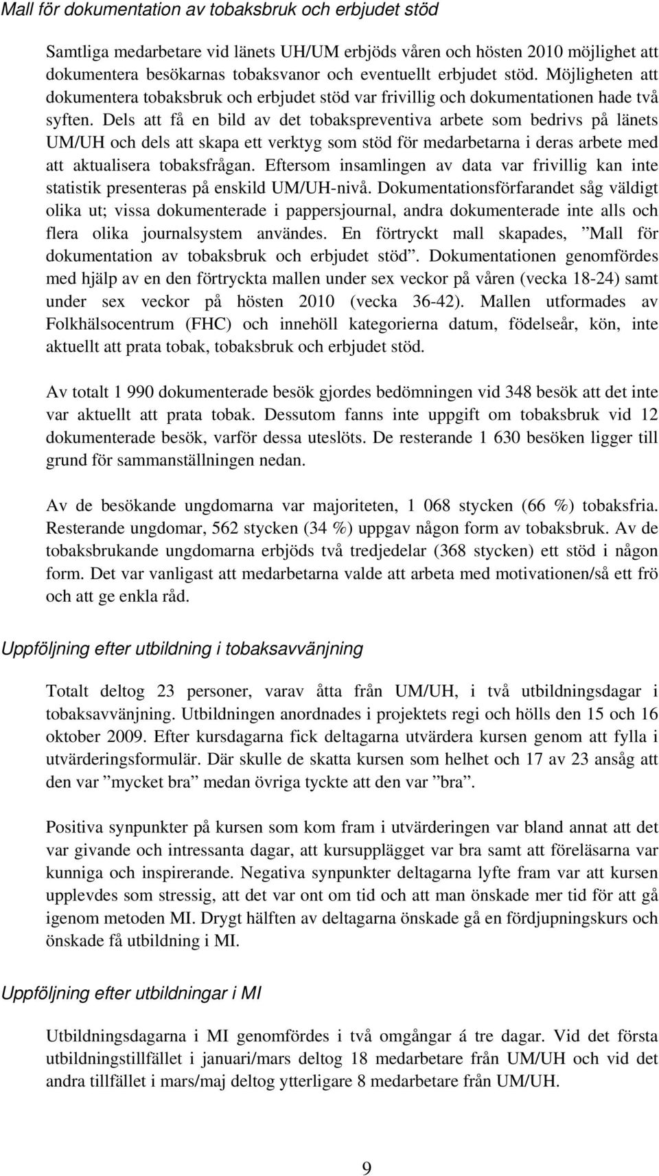 Dels att få en bild av det tobakspreventiva arbete som bedrivs på länets UM/UH och dels att skapa ett verktyg som stöd för medarbetarna i deras arbete med att aktualisera tobaksfrågan.