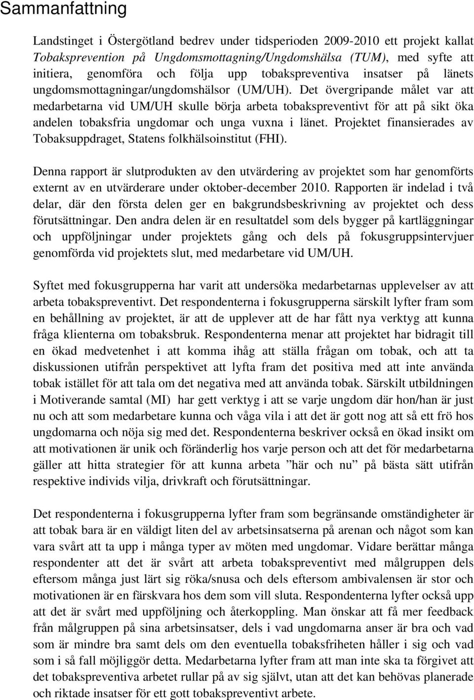 Det övergripande målet var att medarbetarna vid UM/UH skulle börja arbeta tobakspreventivt för att på sikt öka andelen tobaksfria ungdomar och unga vuxna i länet.