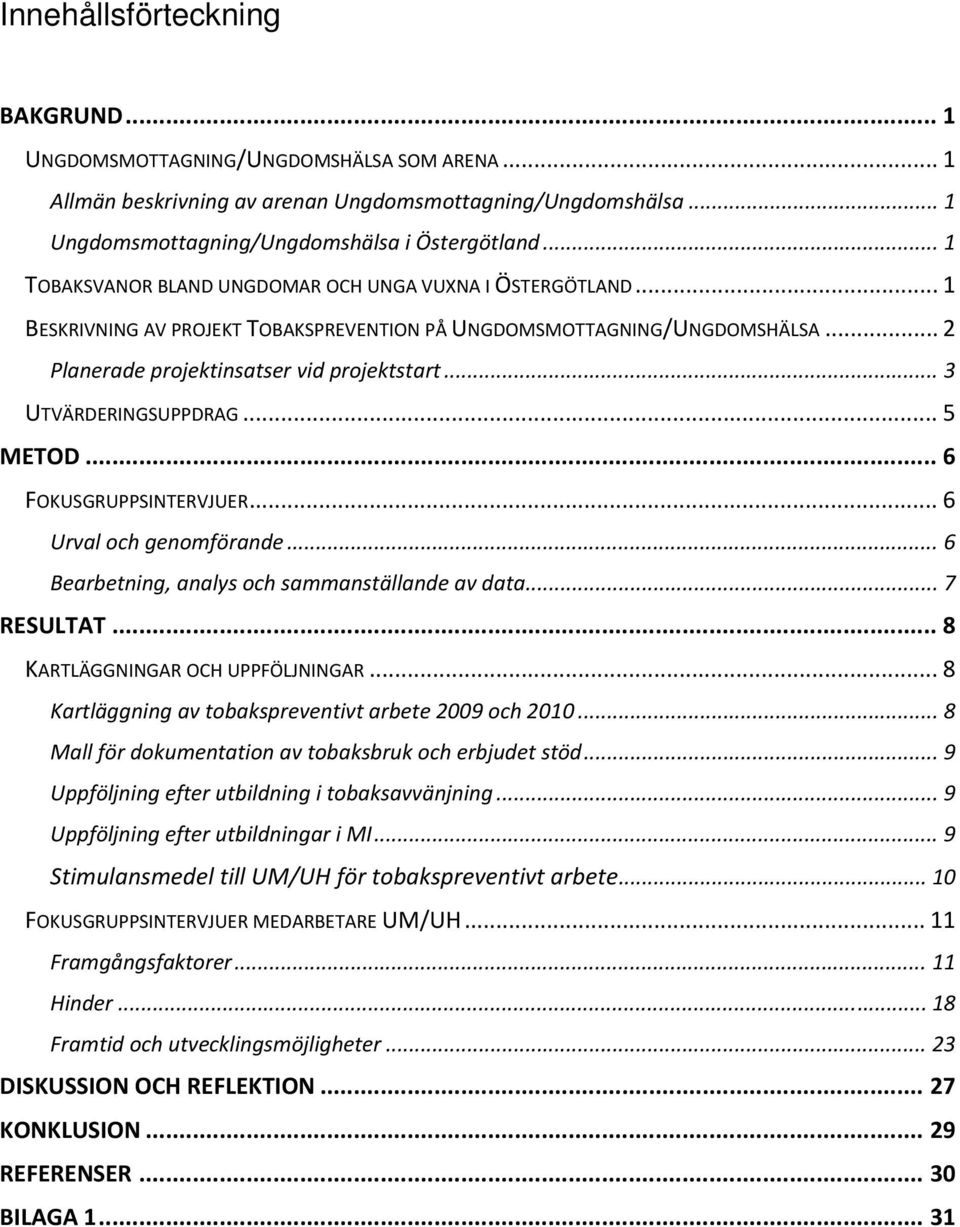 .. 3 UTVÄRDERINGSUPPDRAG... 5 METOD... 6 FOKUSGRUPPSINTERVJUER... 6 Urval och genomförande... 6 Bearbetning, analys och sammanställande av data... 7 RESULTAT... 8 KARTLÄGGNINGAR OCH UPPFÖLJNINGAR.