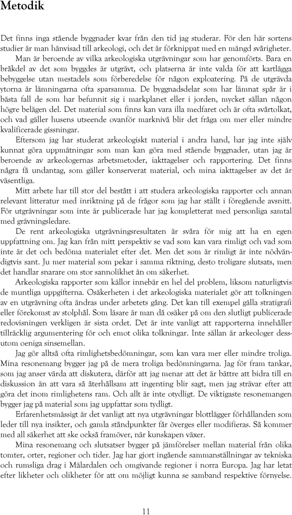 Bara en bråkdel av det som byggdes är utgrävt, och platserna är inte valda för att kartlägga bebyggelse utan mestadels som förberedelse för någon exploatering.