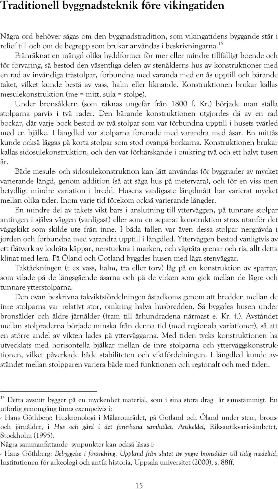 trästolpar, förbundna med varanda med en ås upptill och bärande taket, vilket kunde bestå av vass, halm eller liknande. Konstruktionen brukar kallas mesulekonstruktion (me = mitt, sula = stolpe).