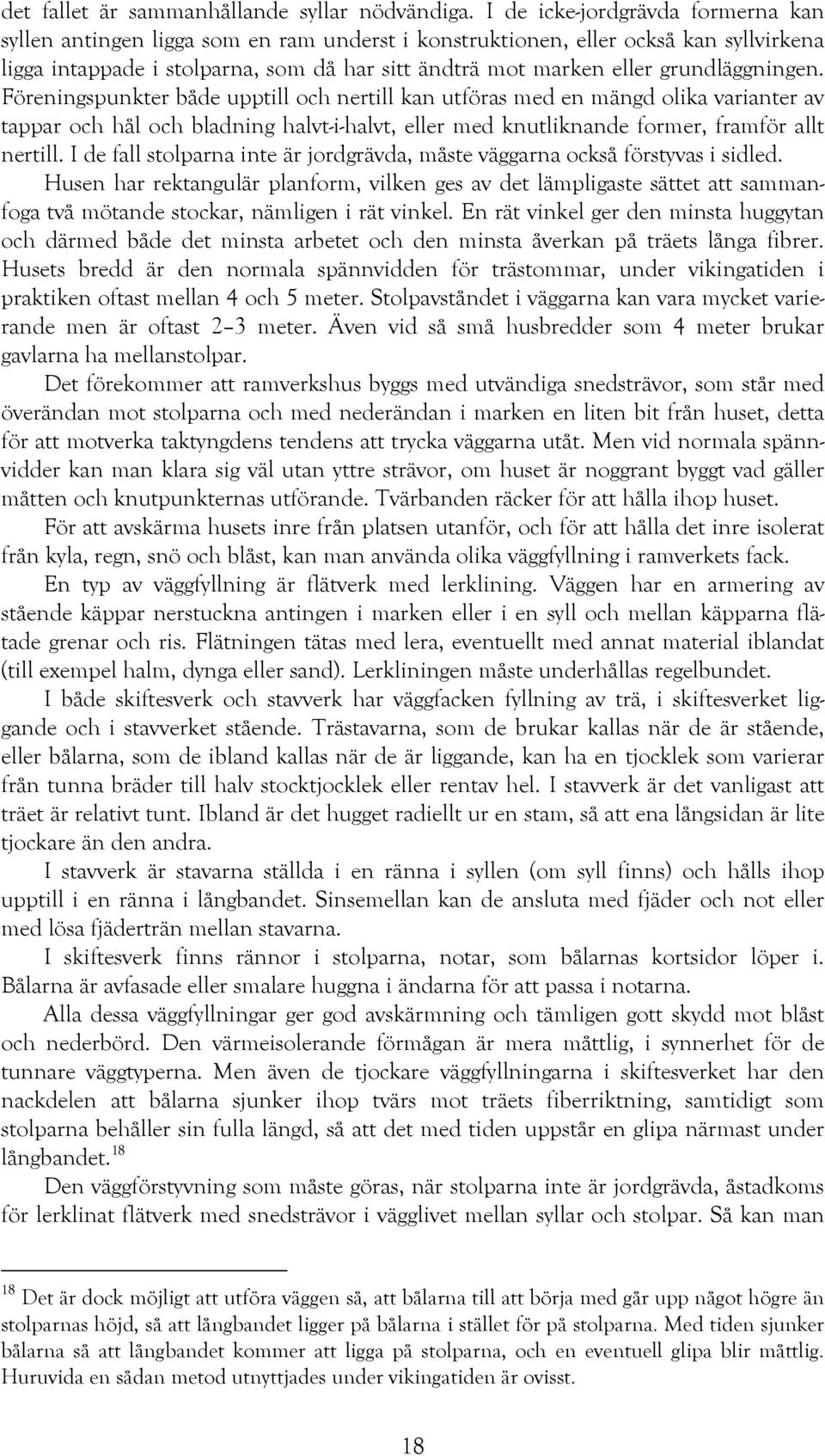 grundläggningen. Föreningspunkter både upptill och nertill kan utföras med en mängd olika varianter av tappar och hål och bladning halvt-i-halvt, eller med knutliknande former, framför allt nertill.