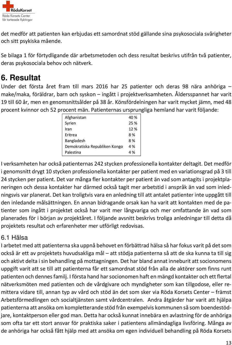 Resultat Under det första året fram till mars 2016 har 25 patienter och deras 98 nära anhöriga make/maka, föräldrar, barn och syskon ingått i projektverksamheten.