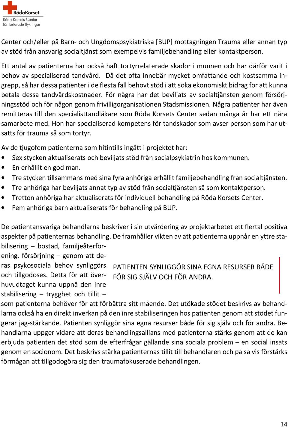 Då det ofta innebär mycket omfattande och kostsamma ingrepp, så har dessa patienter i de flesta fall behövt stöd i att söka ekonomiskt bidrag för att kunna betala dessa tandvårdskostnader.