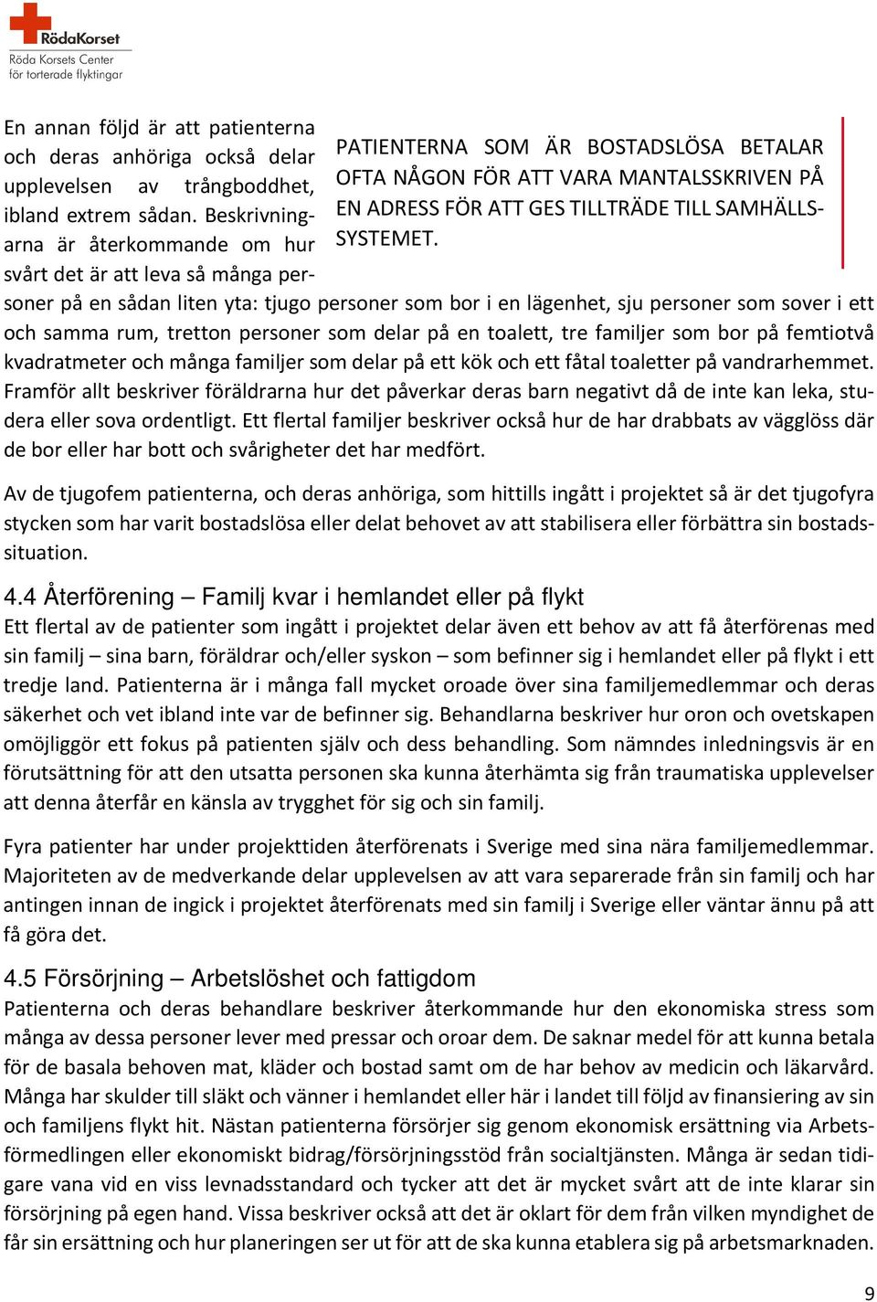 Beskrivningarna är återkommande om hur svårt det är att leva så många personer på en sådan liten yta: tjugo personer som bor i en lägenhet, sju personer som sover i ett och samma rum, tretton